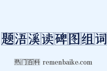 题浯溪读碑图组词是什么意思的图片